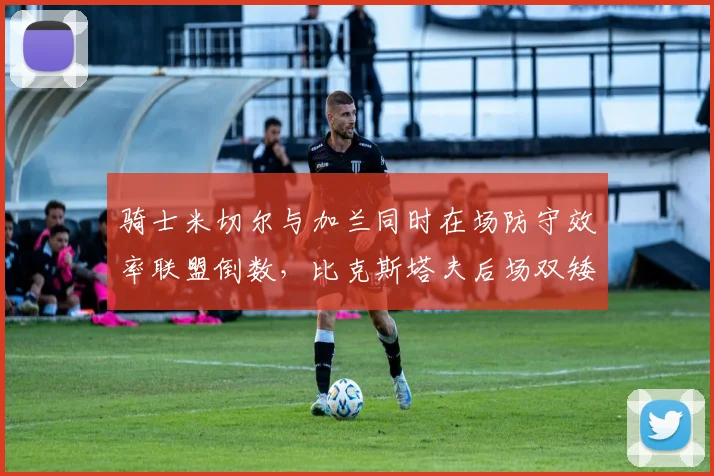 骑士米切尔与加兰同时在场防守效率联盟倒数,比克斯塔夫后场双矮组合遭诟病
