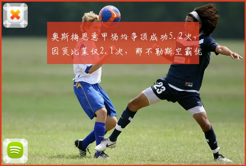 奥斯梅恩意甲场均争顶成功5.2次,因莫比莱仅2.1次,那不勒斯空霸优势明显